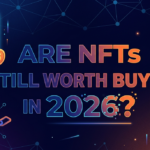 Are NFTs Still Worth Buying in 2026?